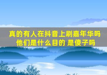 真的有人在抖音上刷嘉年华吗 他们是什么目的 是傻子吗